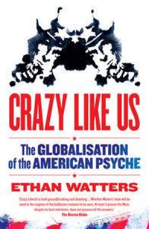 Crazy Like Us: The Globalisation of the American Psyche by Ethan Watters