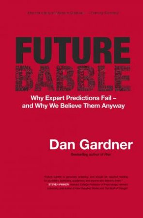 Future Babble: Why Expert Predictions are Wrong - and Why We Believe Them Anyway by Dan Gardner