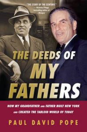 The Deeds of My Fathers: How My Grandfather and Father Built New York and Created the Tabloid World of Today by Paul David Pope