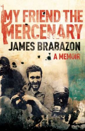 My Friend the Mercenary: A Memoir by James Brabazon