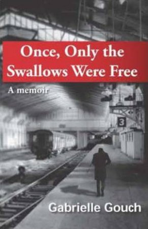 Once, Only The Swallows Were Free by Gabrielle Gouch