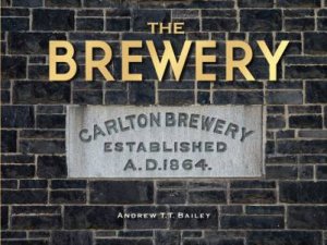 The Brewery: Carlton Brewery Established A.D.1864. by Andrew TT Bailey