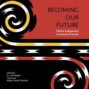 Becoming Our Future by Julie Nagam & Cary Lane & Megan Tamaati-Quennell