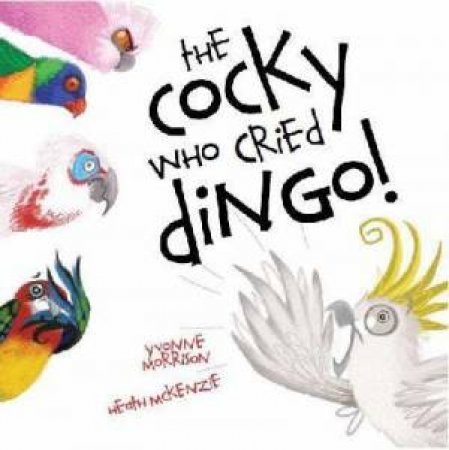 The Cocky Who Cried Dingo by Y McKenzie & H Morrison