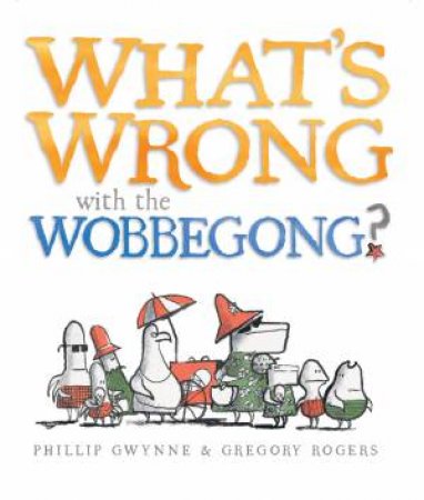 What's Wrong with the Wobbegong? by Phillip Gwynne & Gregory Rogers