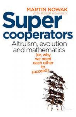 Super Cooperators: Altruism, Evolution and Mathematics (Or, Why We Need Each Other To Succeed) by Martin & Highfield Roger Nowak