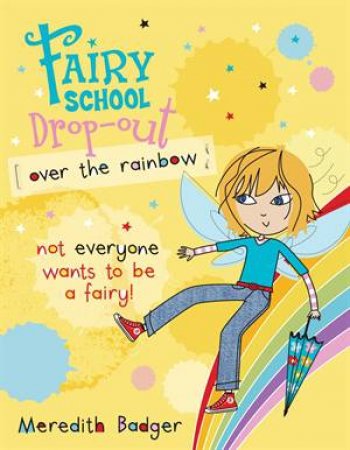 Fairy School Drop-Out: Over The Rainbow by Meredith Badger