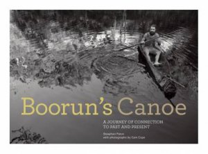 Boorun's Canoe: A Continuing Story Of Cultural Pride And Knowledge by Steaphan Paton & Cam Cope