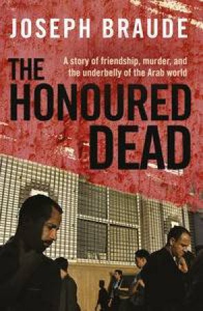 The Honoured Dead :A Story Of Friendship, Murder, And The Search For Truth In The Arab World by Daniel Braude