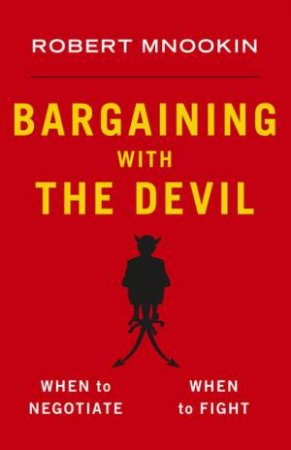 Bargaining with the Devil: When To Negotiate, When To Fight by Robert Mnookin