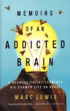 Memoirs of An Addicted Brain A Neuroscientist Examines His Former Life on Drugs