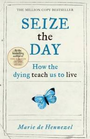 Seize the Day: how the dying teach us to live by Hennezel Marie de