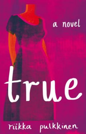 True: a novel by Riikka Pulkkinen