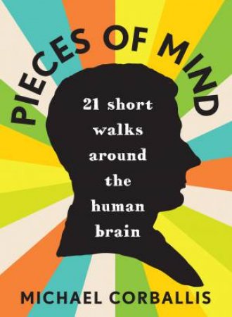 Pieces of Mind: 21 Short Walks Around The Human Brain by Michael Corballis