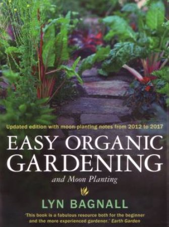 Easy Organic Gardening and Moon Planting: updated edition (with moon-planting dates from 2012-2017) by Lyn Bagnall