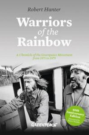 Warriors of the Rainbow: A Chronicle of the Greenpeace Movement from 1978 To 1979 by Robert Hunter