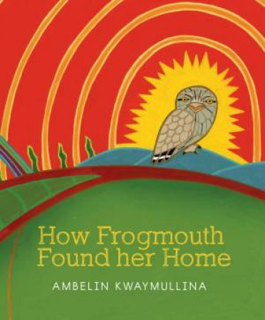 How Frogmouth Found Her Home by Ambelin Kwaymullina