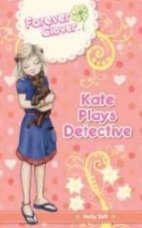 Forever Clover: Kate Plays Detective by Holly Bell