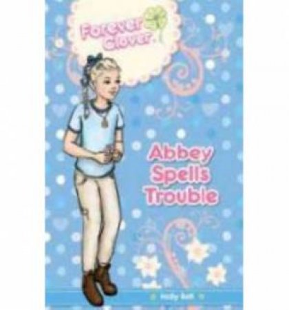 Forever Clover: Abbey Spells Trouble by Holly Bell