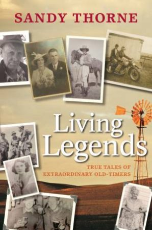 Living Legends: True Tales of Extraordinary Old-Timers by Sandy Thorne