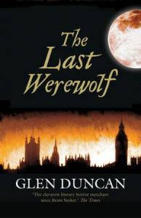 The Last Werewolf by Glen Duncan