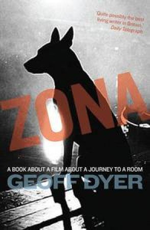 Zona: A Book About a Film About a Journey to a Room by Geoff Dyer