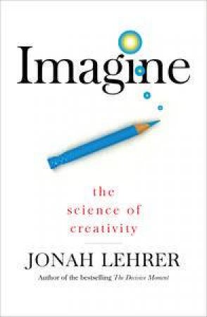 Imagine: The Science of Creativity by Jonah Lehrer