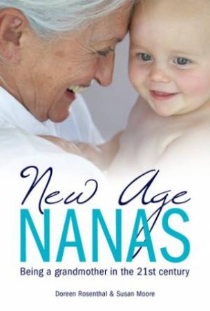 New Age Nanas: Being a Grandmother In The 21st Century by Doreen Rosenthal & Susan Moore