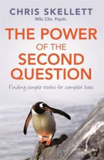 The Power Of The Second Question Finding Simple Truths For Complex Lives