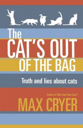 The Cat's Out Of The Bag: Truth And Lies About Cats by Max Cryer