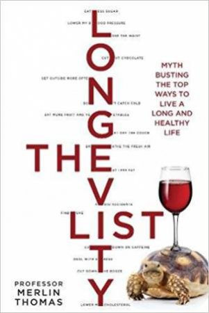 The Longevity List: Myth busting the top ways to live a long and healthylife by Professor Merlin Thomas