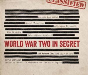 World War Two In Secret: The Hidden Conflict - 1939 To 1945 by Gavin Mortimer