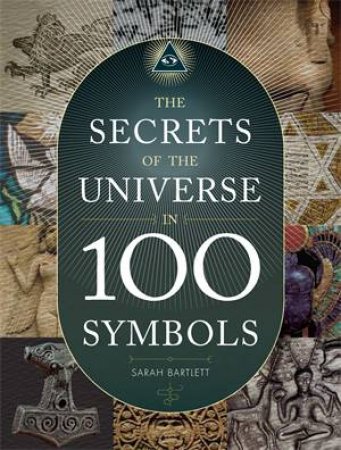 The Secrets of the Universe in 100 Symbols by Sarah Bartlett