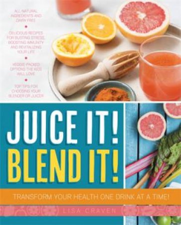 Juice It! Blend It! by Lisa Craven