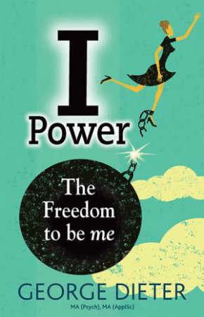 I Power: The Freedom To Be Me by George Dieter