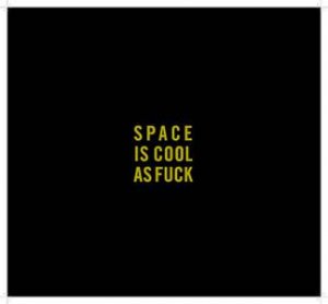 Space Is Cool As Fuck by Kate Howells