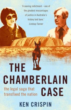 The Chamberlain Case: The Legal Saga That Transfixed The Nation by Ken Crispin