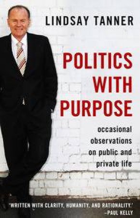 Politics with Purpose: Occassional Observations On Public And Private Life by Lindsay Tanner