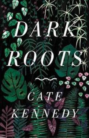 Dark Roots by Cate Kennedy