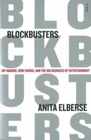 Blockbusters: Hit-making, Risk-taking, and the Big Business of Entertainment by Anita Elberse