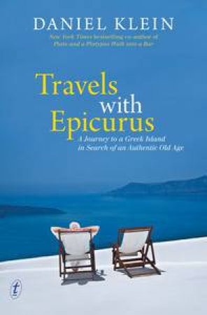 Travels with Epicurus: A Journey to a Greek Island in Search of an Authentic Old Age by Daniel Klein