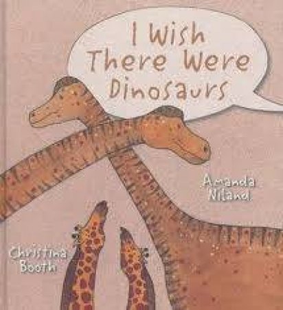 I Wish There Were Dinosaurs by Christina Booth & Amanda Niland