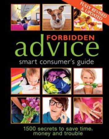 Forbidden Advice: Smart Consumer's Guide: 1500 Secrets To Save Time, Money And Trouble by Various