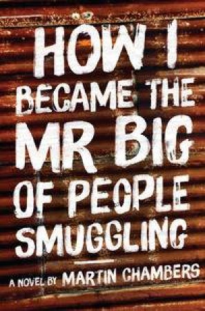 How I Became the Mister Big of People Smuggling by Martin Chambers