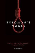 Solomons Noose The True Story Of Her Majestys Hangman Of Hobart