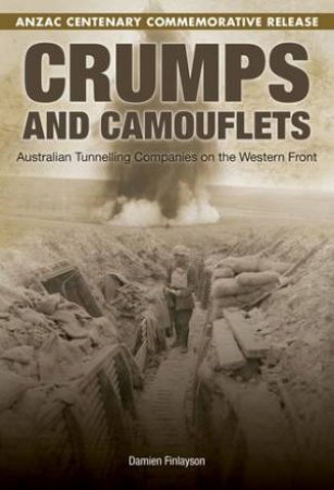 Crumps And Camouflets: Australian Tunnelling Companies on the Western Front by Damien Finlayson