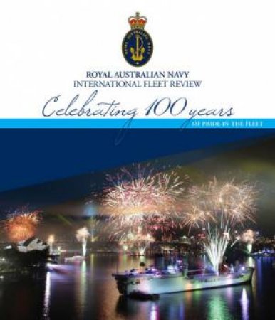 Royal Australian Navy Fleet Review: Celebrating 100 years of Pride in the Fleet by Various