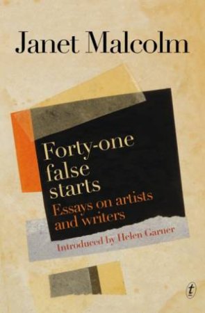 Forty-one False Starts by Janet Malcolm