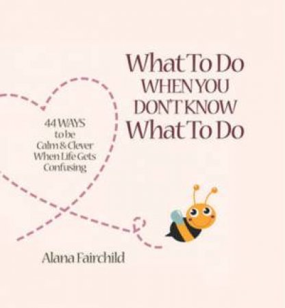 What To Do When You DontKnow What To Do by Alana Fairchild