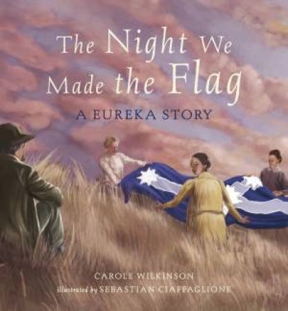 The Night We Made The Flag by Carole Wilkinson & Sebastian Ciaffaglione